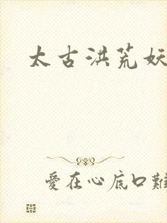 太古洪荒妖孽出