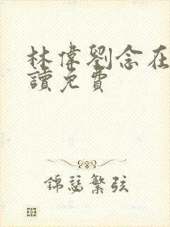 林伟刘念在线阅读免费