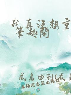 我真没想重生啊 笔趣阁