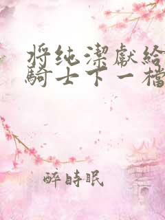 将纯洁献给沧涟骑士下一档万圣街