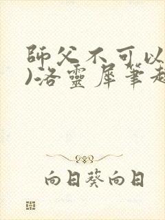 师父不可以(限)洛灵犀笔趣阁