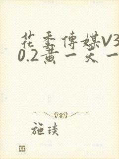 花季传媒V3.0.2黄一天一次