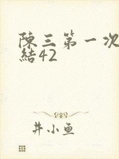 陈三第一次干白结42