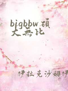 bigbbw硕大无比
