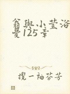 翁与小莹浴室欢爱125章