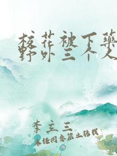 校花被下药带到野外三个人