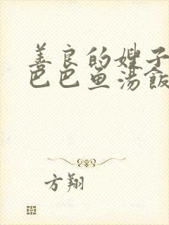 善良的嫂子3字巴巴鱼汤饭惹人妈妈多够不