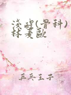 浅醒(骨科) 林麦欧