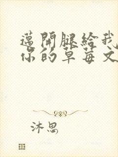 迈开腿给我看看你的草莓文章