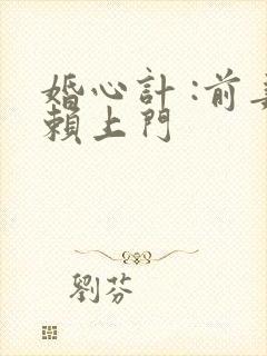 婚心计 :前妻赖上门