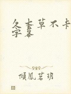 久本草不卡中文字幕