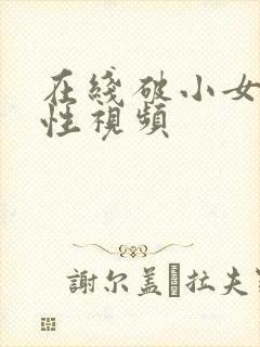 在线破小女初的性视频