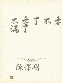 不要了不要了太满了