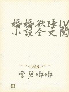 婚婚欲睡1V1小说全文阅读