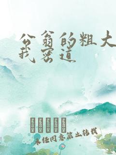 公翁的粗大挺进我密道