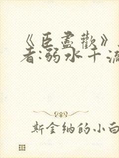 《臣尽欢》 作者:弱水千流