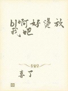 bl啊好烫放了我吧