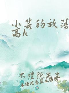 小芸的放荡日记高h