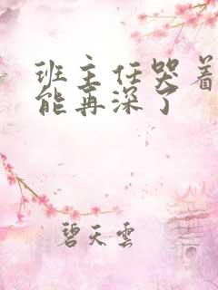 班主任哭着说不能再深了