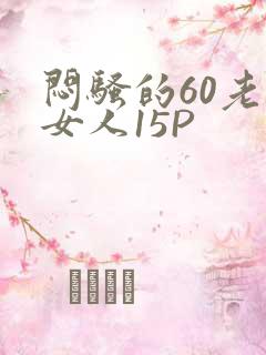 闷骚的60老熟女人15P