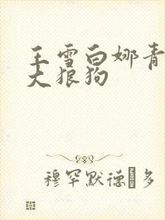 王雪白娜青春与大狼狗