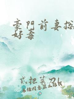 豪门前妻总裁你好毒