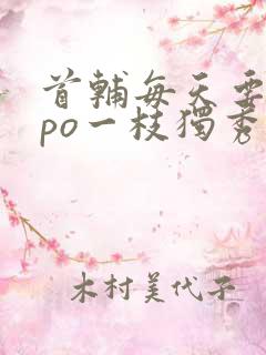 首辅每天要不够po一枝独秀