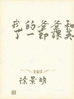 我的爸爸和我C了一节课英语