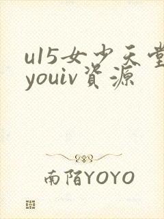 u15女少天堂youiv资源