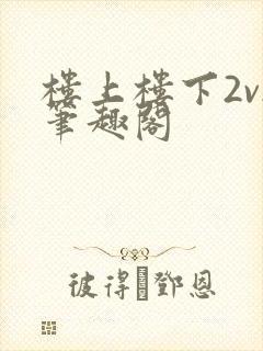 楼上楼下2v2笔趣阁