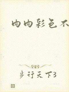 肉肉彩色不遮挡