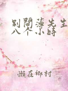 别闹薄先生做了八个小时