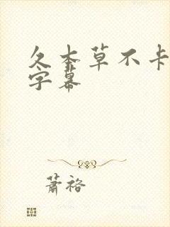 久本草不卡中文字幕