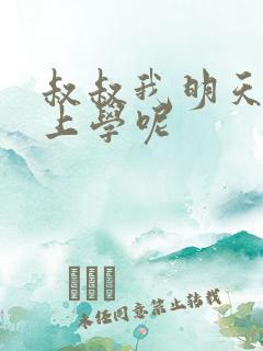 叔叔我明天还要上学呢