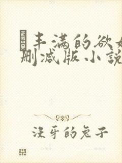 巜丰满的欲妇无删减版小说