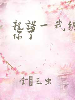 龙诺一 我缠定你了