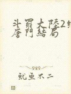 斗罗大陆2绝世唐门结局