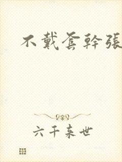 不戴套干张雅丹