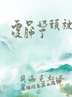 两只奶头被老头吸肿了