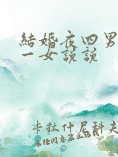 结婚夜四男共享一女说说