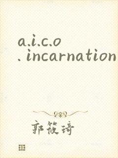 a.i.c.o. incarnation