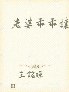 老婆乖乖让我爱