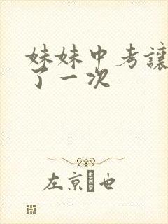 妹妹中考让我C了一次