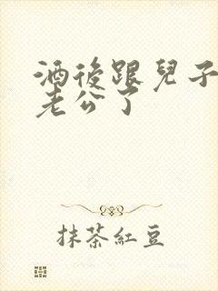 酒后跟儿子当成老公了