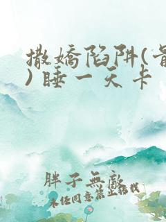 撒娇陷阱(骨科) 睡一天卡