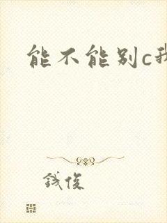 能不能别c我了