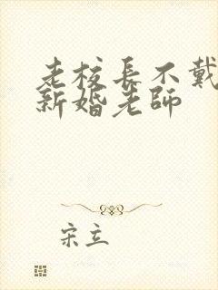 老校长不戴套玩新婚老师