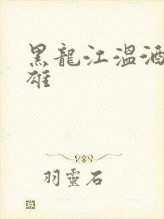 黑龙江温酒斩华雄