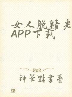 女人脱精光直播APP下载