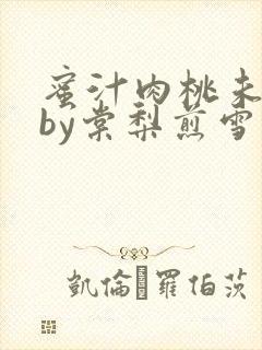 蜜汁肉桃未删减by棠梨煎雪